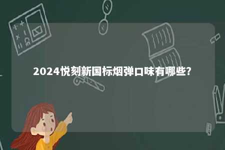 2024悦刻新国标烟弹口味有哪些
�？ 